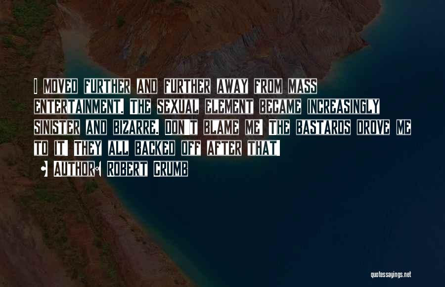 Robert Crumb Quotes: I Moved Further And Further Away From Mass Entertainment. The Sexual Element Became Increasingly Sinister And Bizarre. Don't Blame Me!