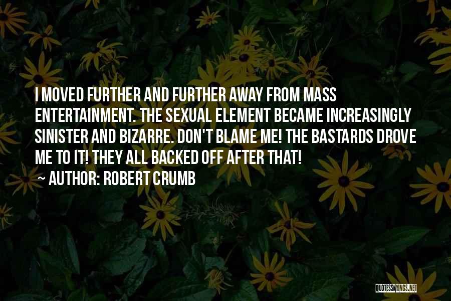 Robert Crumb Quotes: I Moved Further And Further Away From Mass Entertainment. The Sexual Element Became Increasingly Sinister And Bizarre. Don't Blame Me!