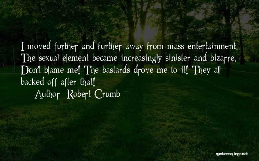 Robert Crumb Quotes: I Moved Further And Further Away From Mass Entertainment. The Sexual Element Became Increasingly Sinister And Bizarre. Don't Blame Me!