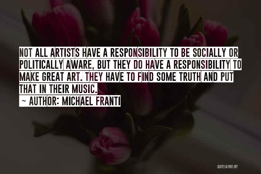 Michael Franti Quotes: Not All Artists Have A Responsibility To Be Socially Or Politically Aware, But They Do Have A Responsibility To Make