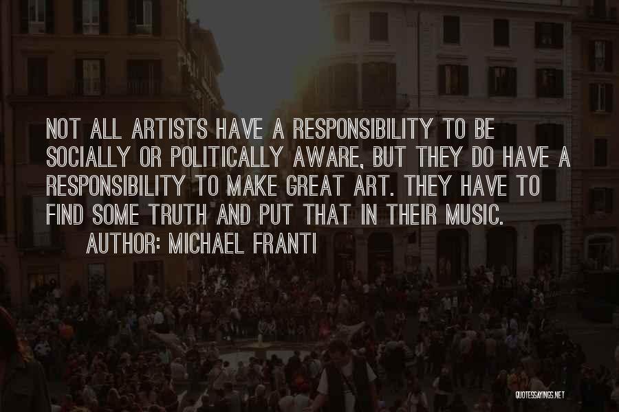Michael Franti Quotes: Not All Artists Have A Responsibility To Be Socially Or Politically Aware, But They Do Have A Responsibility To Make