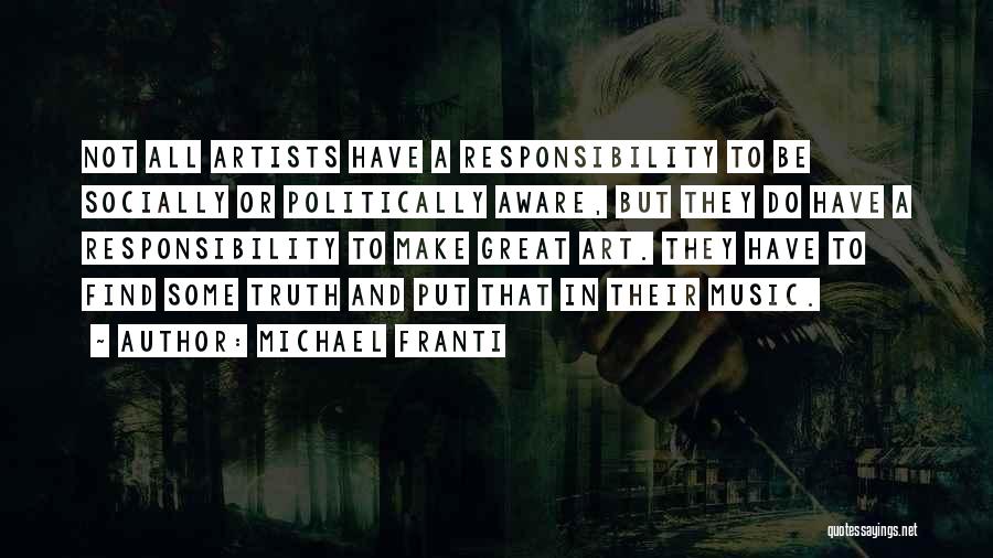 Michael Franti Quotes: Not All Artists Have A Responsibility To Be Socially Or Politically Aware, But They Do Have A Responsibility To Make