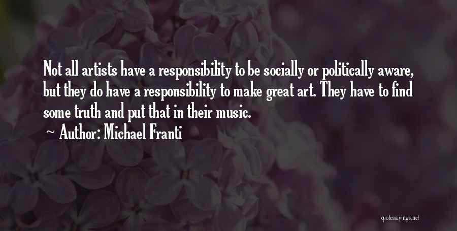 Michael Franti Quotes: Not All Artists Have A Responsibility To Be Socially Or Politically Aware, But They Do Have A Responsibility To Make