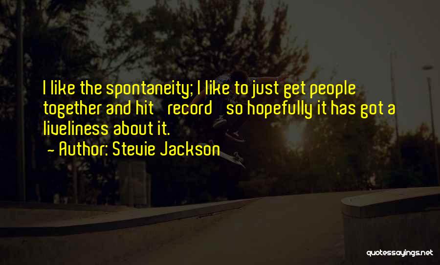 Stevie Jackson Quotes: I Like The Spontaneity; I Like To Just Get People Together And Hit 'record' So Hopefully It Has Got A