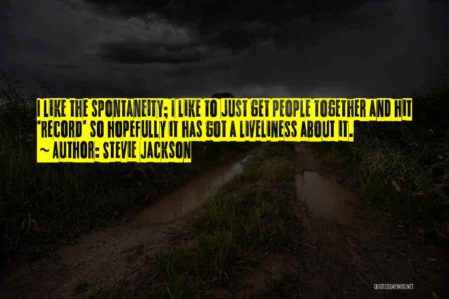 Stevie Jackson Quotes: I Like The Spontaneity; I Like To Just Get People Together And Hit 'record' So Hopefully It Has Got A