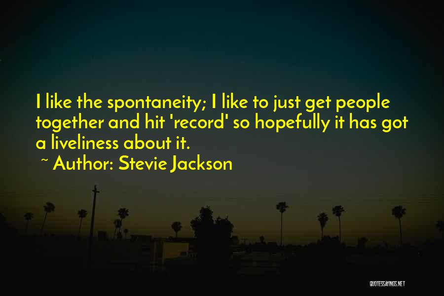 Stevie Jackson Quotes: I Like The Spontaneity; I Like To Just Get People Together And Hit 'record' So Hopefully It Has Got A