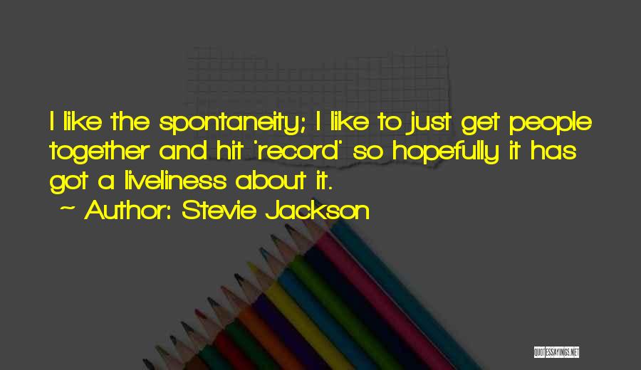 Stevie Jackson Quotes: I Like The Spontaneity; I Like To Just Get People Together And Hit 'record' So Hopefully It Has Got A