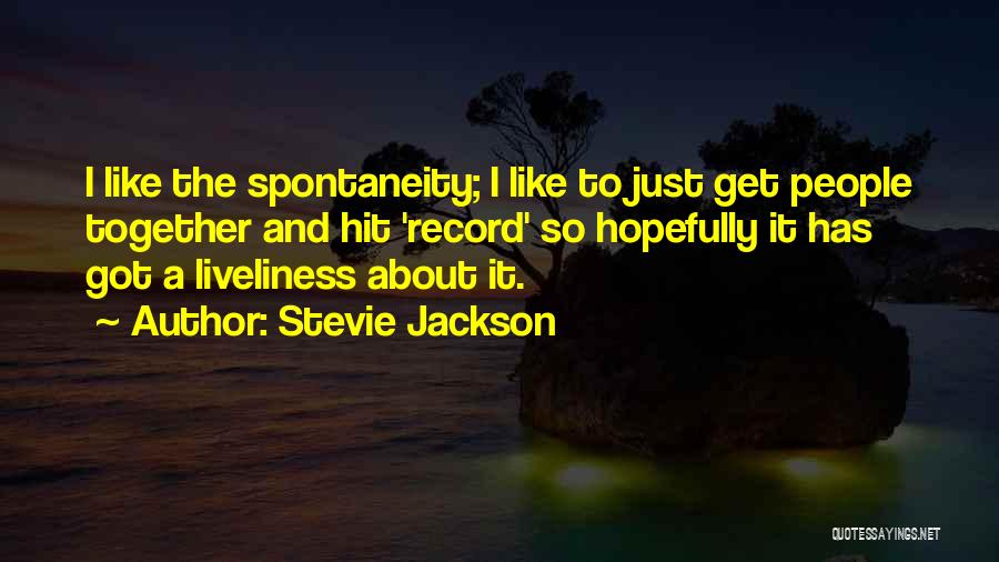 Stevie Jackson Quotes: I Like The Spontaneity; I Like To Just Get People Together And Hit 'record' So Hopefully It Has Got A