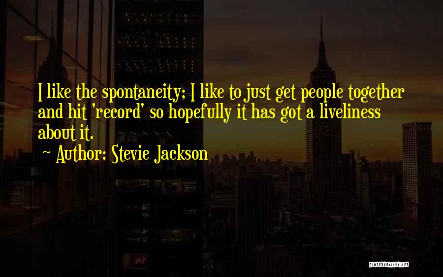 Stevie Jackson Quotes: I Like The Spontaneity; I Like To Just Get People Together And Hit 'record' So Hopefully It Has Got A