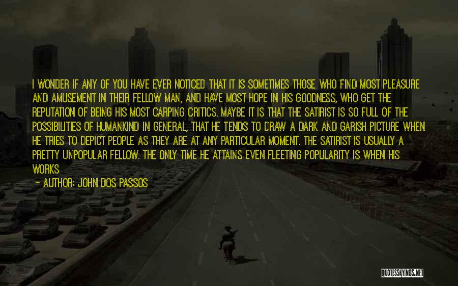 John Dos Passos Quotes: I Wonder If Any Of You Have Ever Noticed That It Is Sometimes Those Who Find Most Pleasure And Amusement