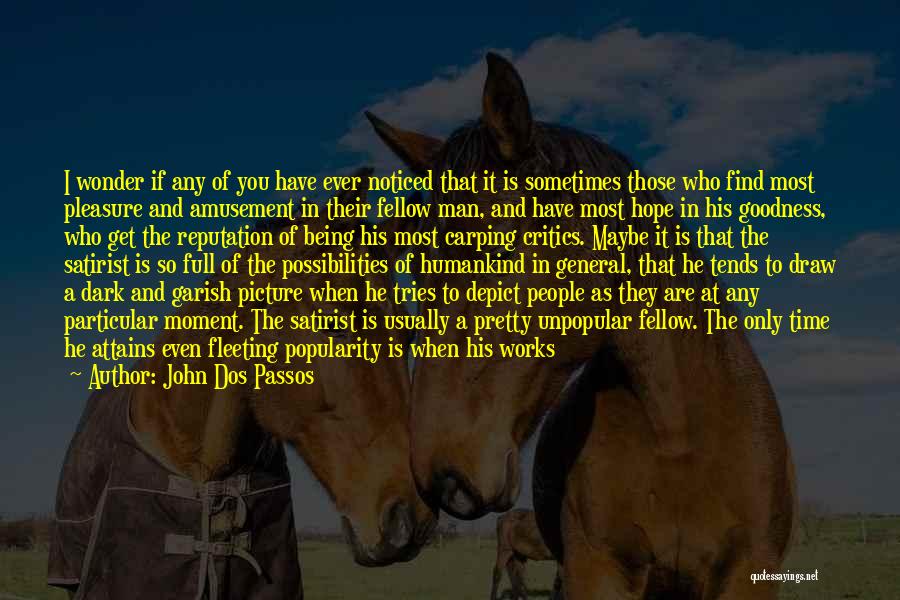 John Dos Passos Quotes: I Wonder If Any Of You Have Ever Noticed That It Is Sometimes Those Who Find Most Pleasure And Amusement