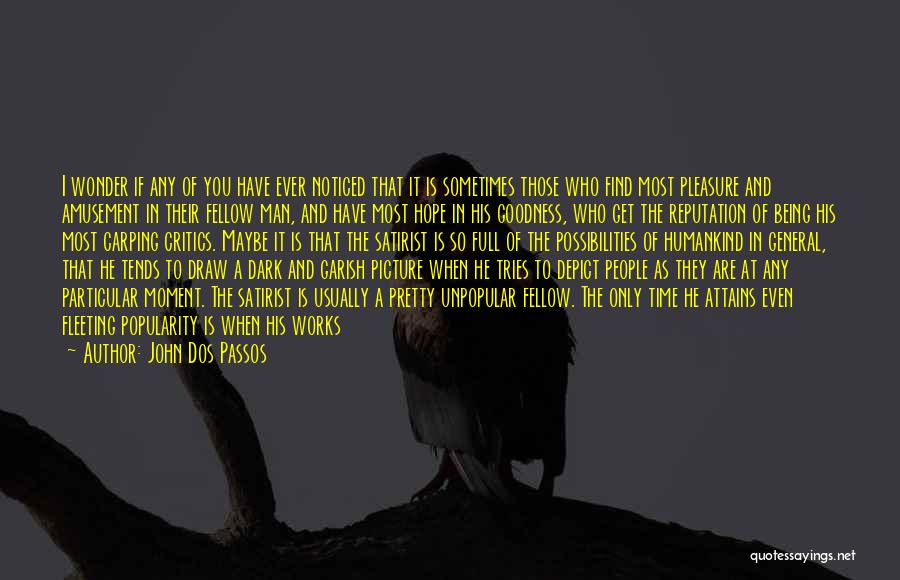 John Dos Passos Quotes: I Wonder If Any Of You Have Ever Noticed That It Is Sometimes Those Who Find Most Pleasure And Amusement