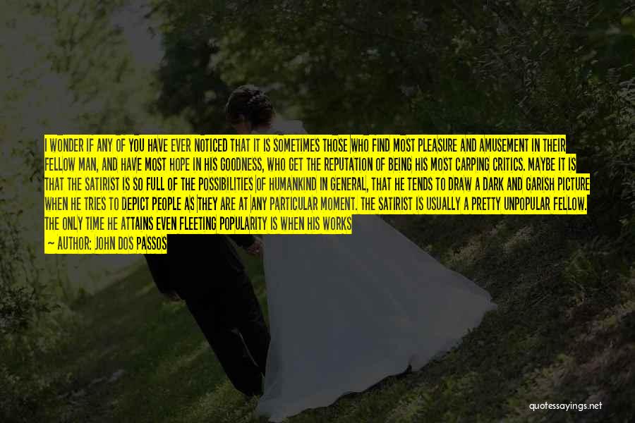 John Dos Passos Quotes: I Wonder If Any Of You Have Ever Noticed That It Is Sometimes Those Who Find Most Pleasure And Amusement