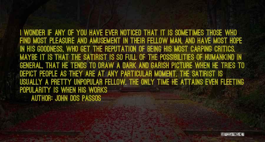 John Dos Passos Quotes: I Wonder If Any Of You Have Ever Noticed That It Is Sometimes Those Who Find Most Pleasure And Amusement