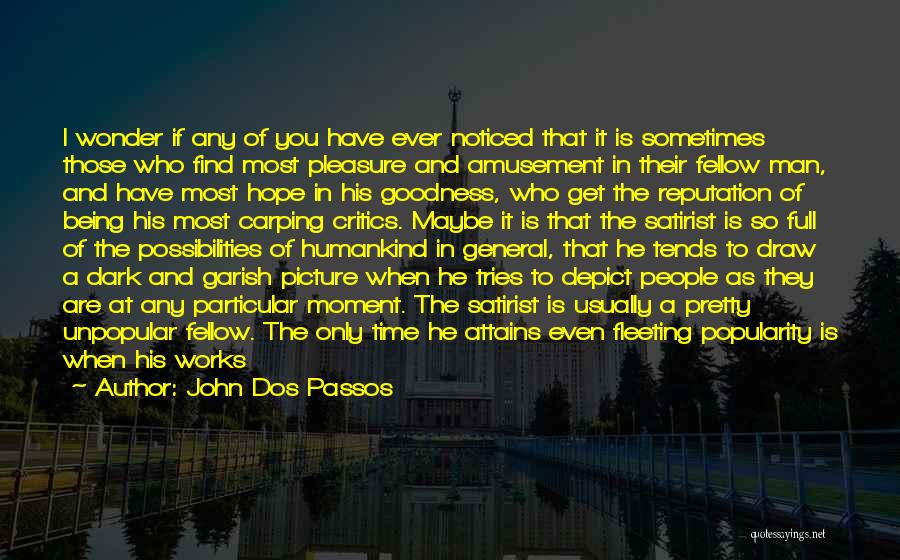John Dos Passos Quotes: I Wonder If Any Of You Have Ever Noticed That It Is Sometimes Those Who Find Most Pleasure And Amusement
