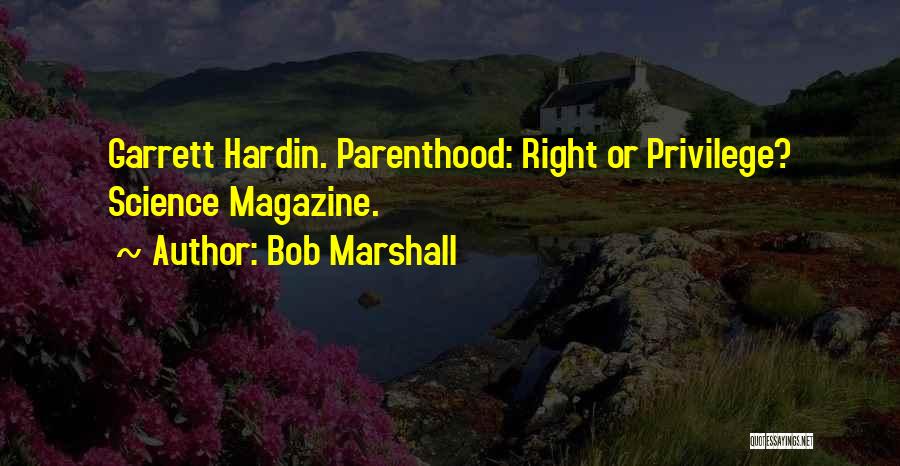 Bob Marshall Quotes: Garrett Hardin. Parenthood: Right Or Privilege? Science Magazine.