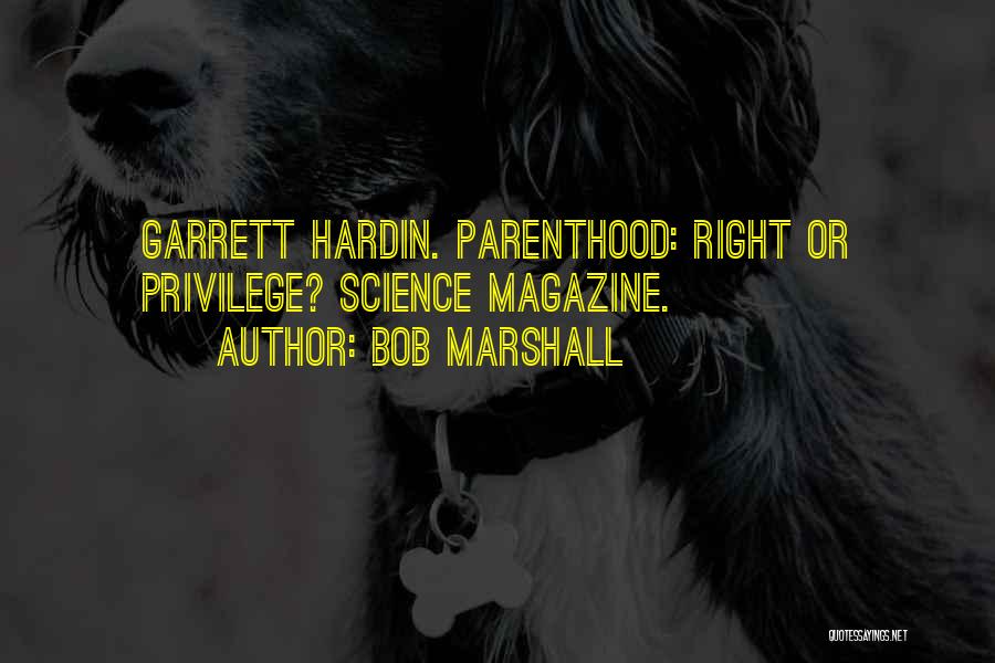 Bob Marshall Quotes: Garrett Hardin. Parenthood: Right Or Privilege? Science Magazine.