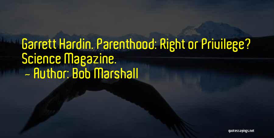 Bob Marshall Quotes: Garrett Hardin. Parenthood: Right Or Privilege? Science Magazine.