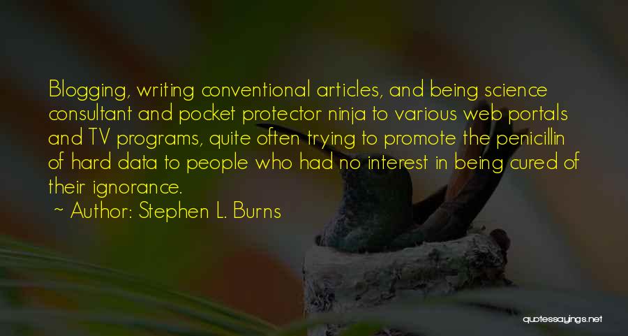 Stephen L. Burns Quotes: Blogging, Writing Conventional Articles, And Being Science Consultant And Pocket Protector Ninja To Various Web Portals And Tv Programs, Quite