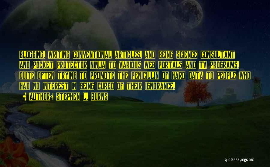 Stephen L. Burns Quotes: Blogging, Writing Conventional Articles, And Being Science Consultant And Pocket Protector Ninja To Various Web Portals And Tv Programs, Quite