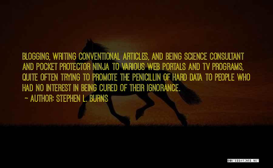 Stephen L. Burns Quotes: Blogging, Writing Conventional Articles, And Being Science Consultant And Pocket Protector Ninja To Various Web Portals And Tv Programs, Quite