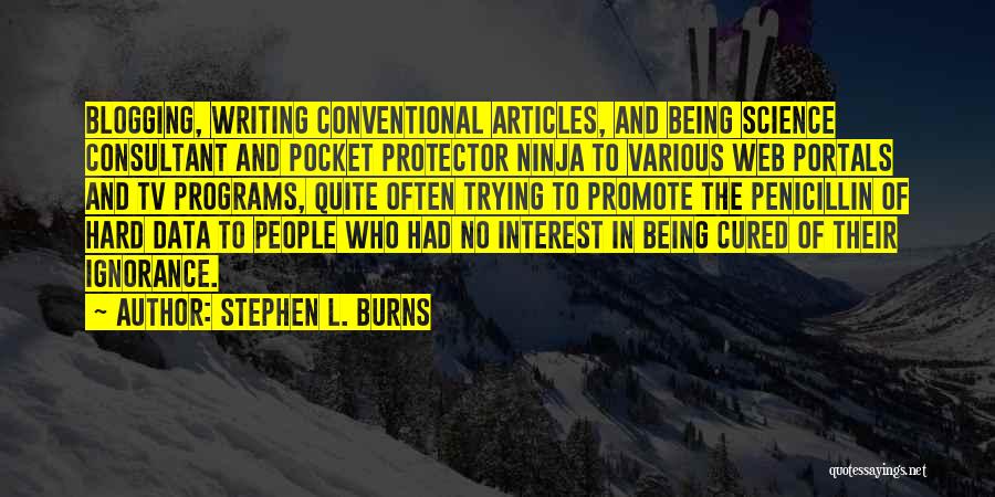 Stephen L. Burns Quotes: Blogging, Writing Conventional Articles, And Being Science Consultant And Pocket Protector Ninja To Various Web Portals And Tv Programs, Quite