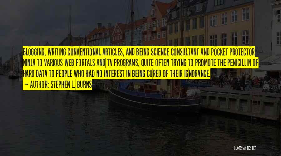 Stephen L. Burns Quotes: Blogging, Writing Conventional Articles, And Being Science Consultant And Pocket Protector Ninja To Various Web Portals And Tv Programs, Quite