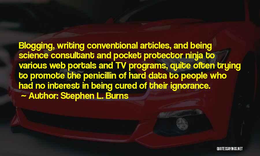 Stephen L. Burns Quotes: Blogging, Writing Conventional Articles, And Being Science Consultant And Pocket Protector Ninja To Various Web Portals And Tv Programs, Quite