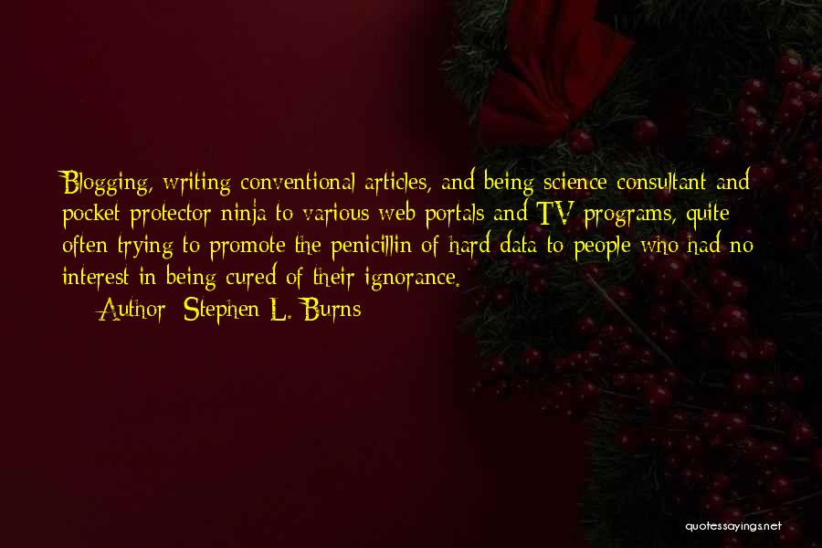 Stephen L. Burns Quotes: Blogging, Writing Conventional Articles, And Being Science Consultant And Pocket Protector Ninja To Various Web Portals And Tv Programs, Quite