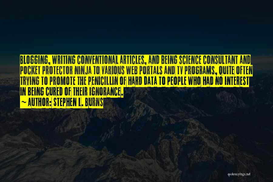 Stephen L. Burns Quotes: Blogging, Writing Conventional Articles, And Being Science Consultant And Pocket Protector Ninja To Various Web Portals And Tv Programs, Quite