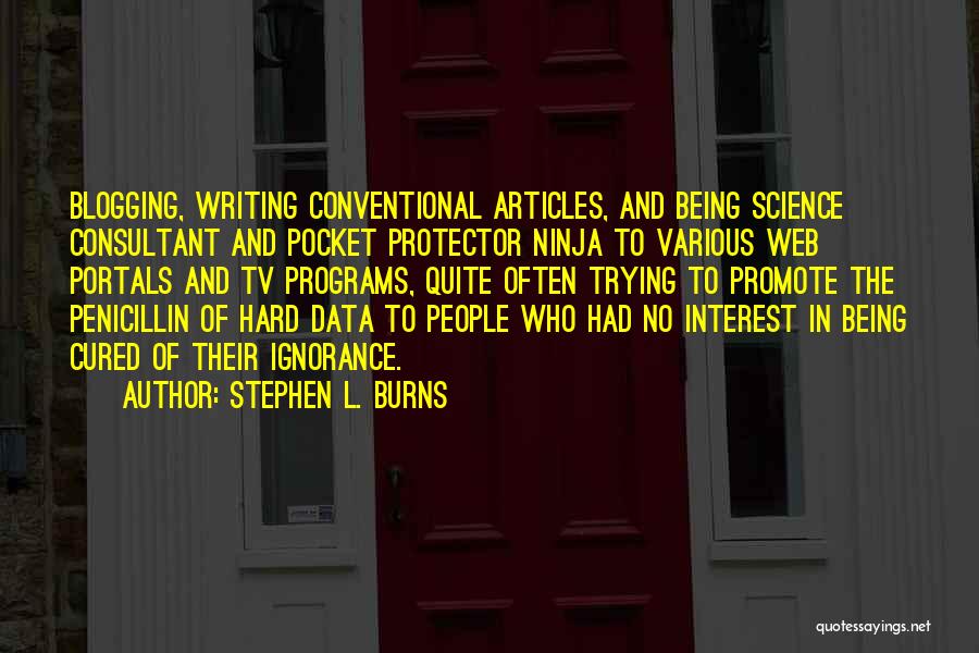 Stephen L. Burns Quotes: Blogging, Writing Conventional Articles, And Being Science Consultant And Pocket Protector Ninja To Various Web Portals And Tv Programs, Quite