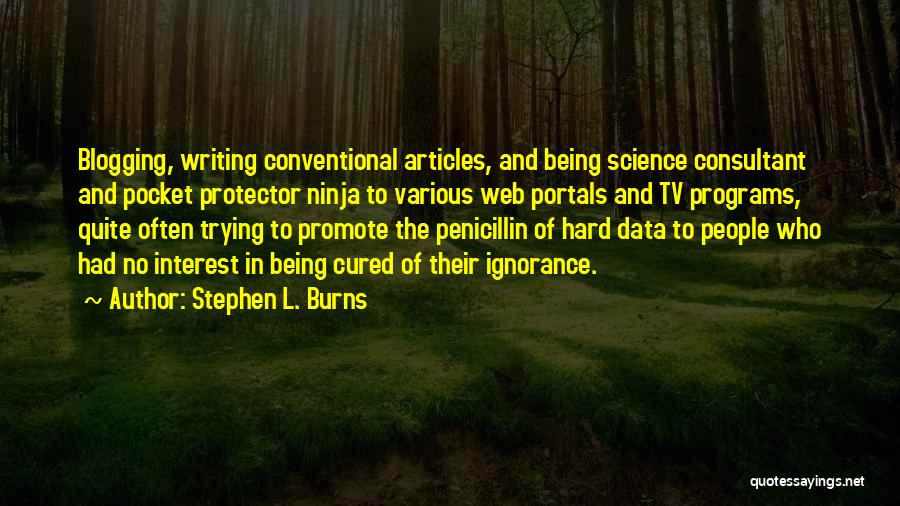 Stephen L. Burns Quotes: Blogging, Writing Conventional Articles, And Being Science Consultant And Pocket Protector Ninja To Various Web Portals And Tv Programs, Quite