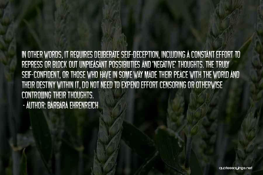 Barbara Ehrenreich Quotes: In Other Words, It Requires Deliberate Self-deception, Including A Constant Effort To Repress Or Block Out Unpleasant Possibilities And 'negative'