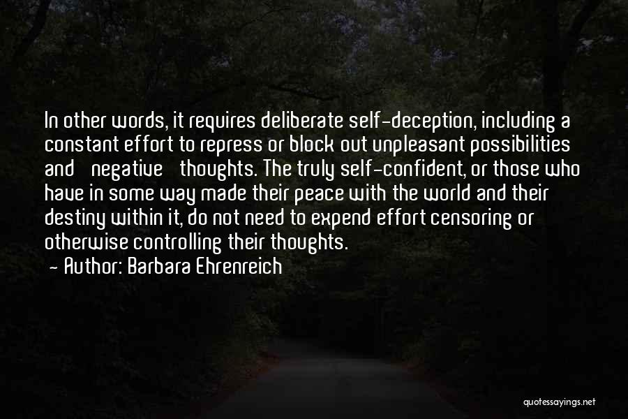 Barbara Ehrenreich Quotes: In Other Words, It Requires Deliberate Self-deception, Including A Constant Effort To Repress Or Block Out Unpleasant Possibilities And 'negative'