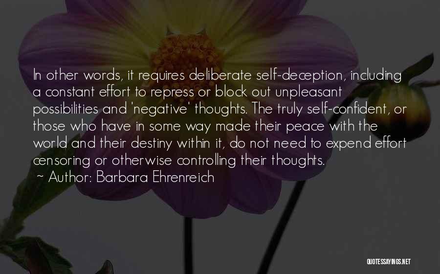 Barbara Ehrenreich Quotes: In Other Words, It Requires Deliberate Self-deception, Including A Constant Effort To Repress Or Block Out Unpleasant Possibilities And 'negative'