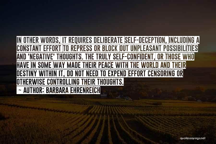 Barbara Ehrenreich Quotes: In Other Words, It Requires Deliberate Self-deception, Including A Constant Effort To Repress Or Block Out Unpleasant Possibilities And 'negative'