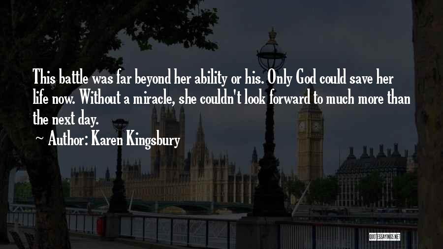 Karen Kingsbury Quotes: This Battle Was Far Beyond Her Ability Or His. Only God Could Save Her Life Now. Without A Miracle, She