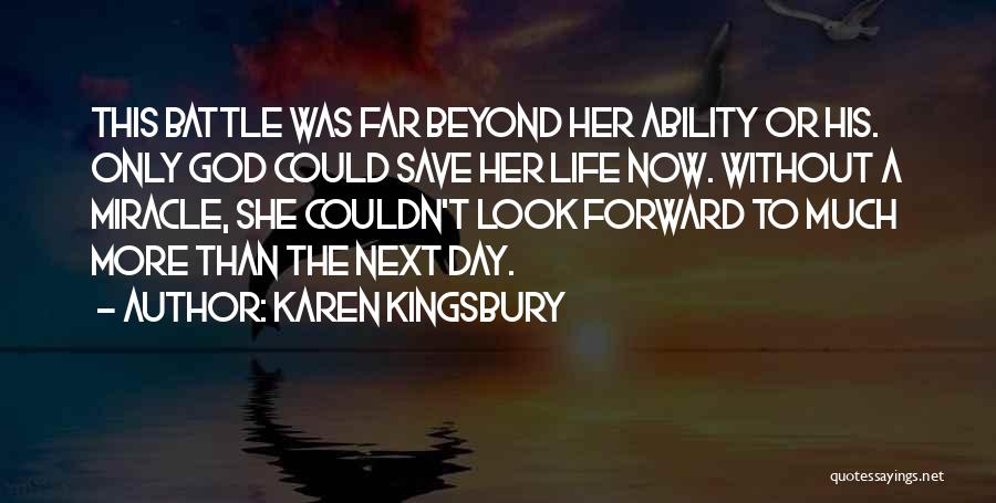 Karen Kingsbury Quotes: This Battle Was Far Beyond Her Ability Or His. Only God Could Save Her Life Now. Without A Miracle, She