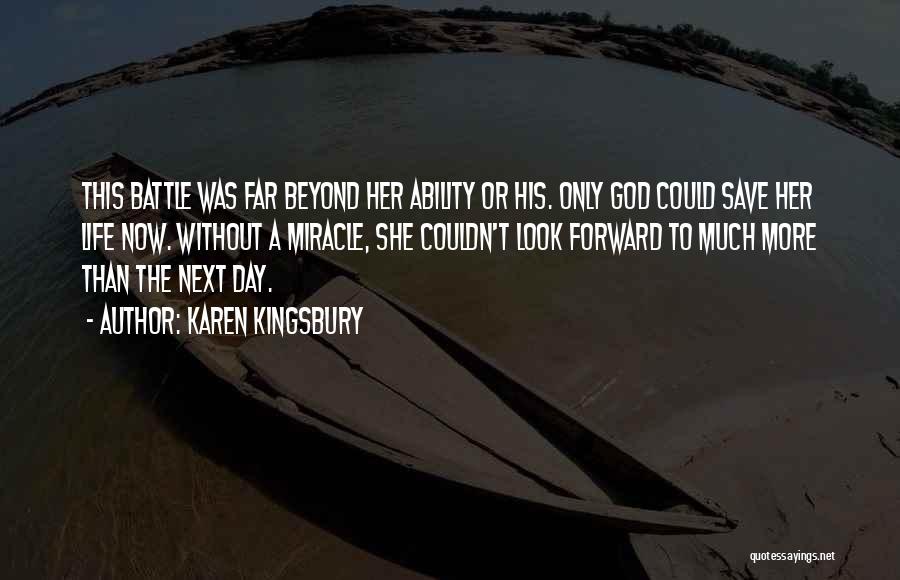 Karen Kingsbury Quotes: This Battle Was Far Beyond Her Ability Or His. Only God Could Save Her Life Now. Without A Miracle, She