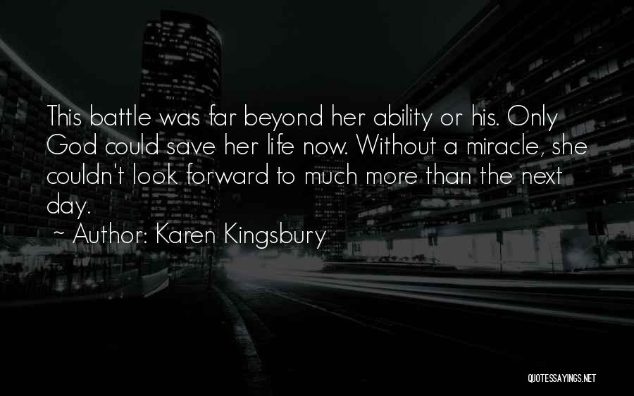 Karen Kingsbury Quotes: This Battle Was Far Beyond Her Ability Or His. Only God Could Save Her Life Now. Without A Miracle, She
