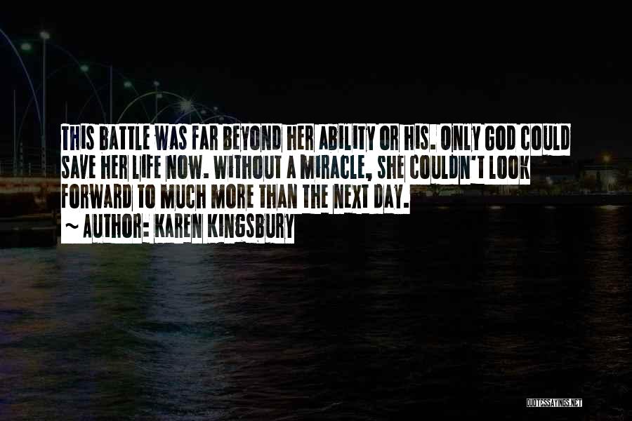 Karen Kingsbury Quotes: This Battle Was Far Beyond Her Ability Or His. Only God Could Save Her Life Now. Without A Miracle, She