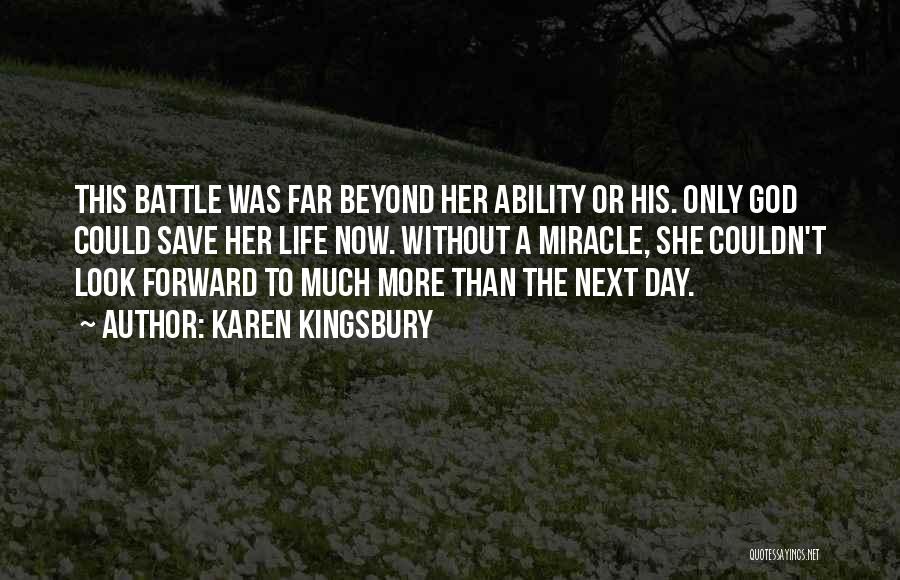Karen Kingsbury Quotes: This Battle Was Far Beyond Her Ability Or His. Only God Could Save Her Life Now. Without A Miracle, She