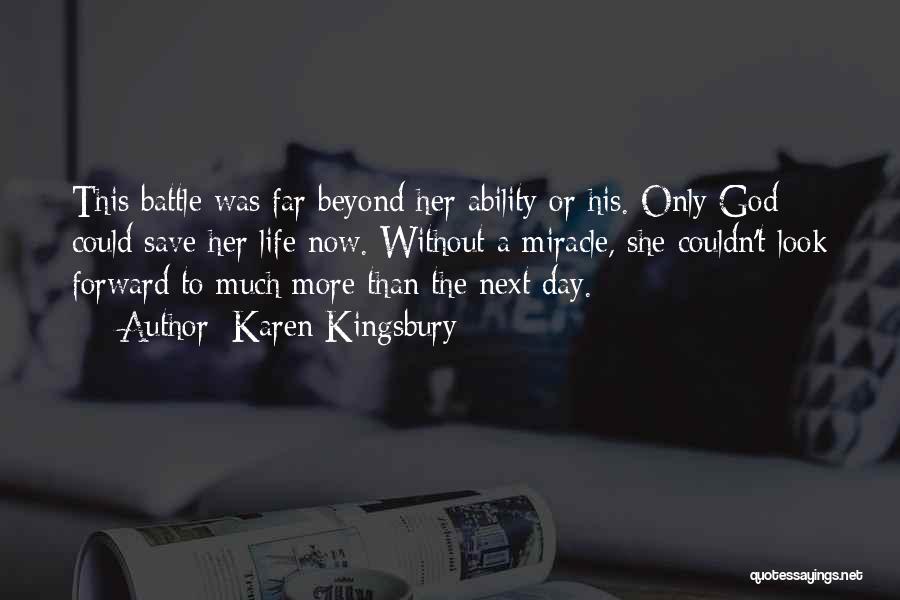 Karen Kingsbury Quotes: This Battle Was Far Beyond Her Ability Or His. Only God Could Save Her Life Now. Without A Miracle, She