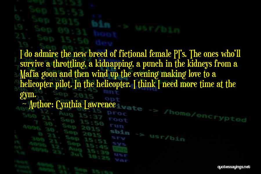 Cynthia Lawrence Quotes: I Do Admire The New Breed Of Fictional Female Pi's. The Ones Who'll Survive A Throttling, A Kidnapping, A Punch