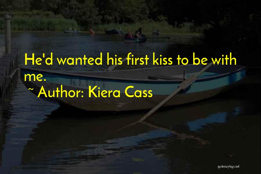 Kiera Cass Quotes: He'd Wanted His First Kiss To Be With Me.