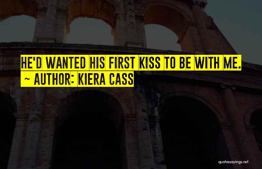 Kiera Cass Quotes: He'd Wanted His First Kiss To Be With Me.