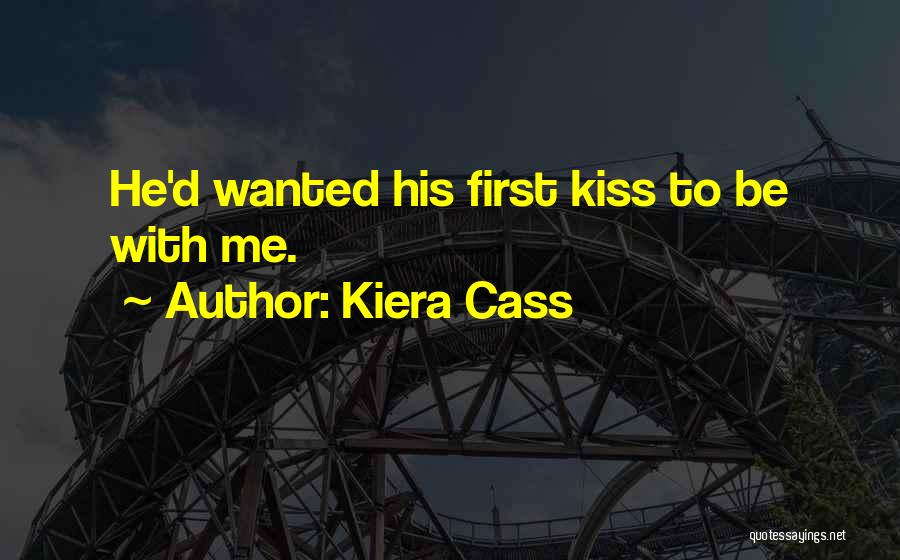 Kiera Cass Quotes: He'd Wanted His First Kiss To Be With Me.
