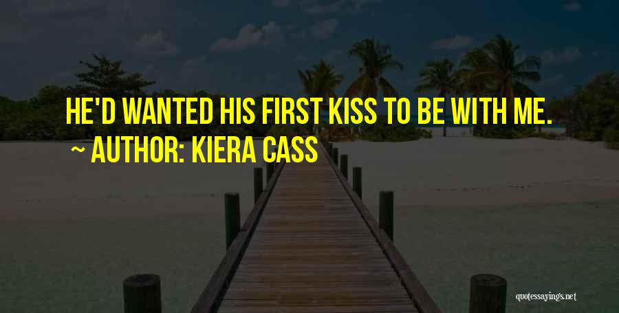 Kiera Cass Quotes: He'd Wanted His First Kiss To Be With Me.