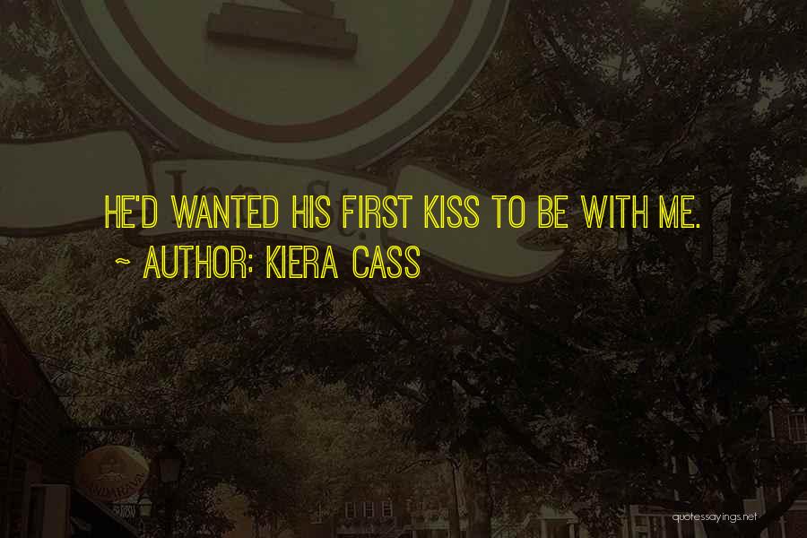 Kiera Cass Quotes: He'd Wanted His First Kiss To Be With Me.