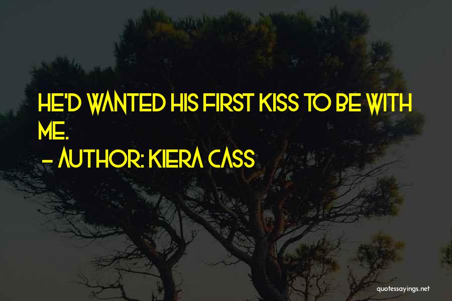 Kiera Cass Quotes: He'd Wanted His First Kiss To Be With Me.